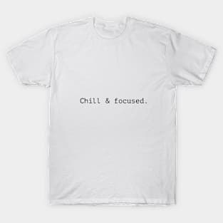 CHILL AND FOCUSED . T-Shirt